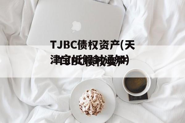 TJBC债权资产(天津宝坻解封通知)